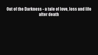 Out of the Darkness - a tale of love loss and life after death  Free PDF