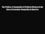 The Politics of Inequality: A Political History of the Idea of Economic Inequality in America