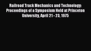 (PDF Download) Railroad Track Mechanics and Technology: Proceedings of a Symposium Held at