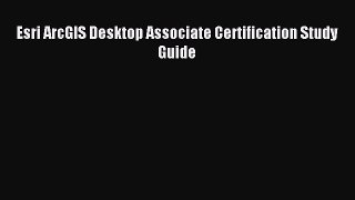 (PDF Download) Esri ArcGIS Desktop Associate Certification Study Guide Download
