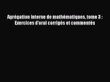 [PDF Télécharger] Agrégation interne de mathématiques tome 3 : Exercices d'oral corrigés et