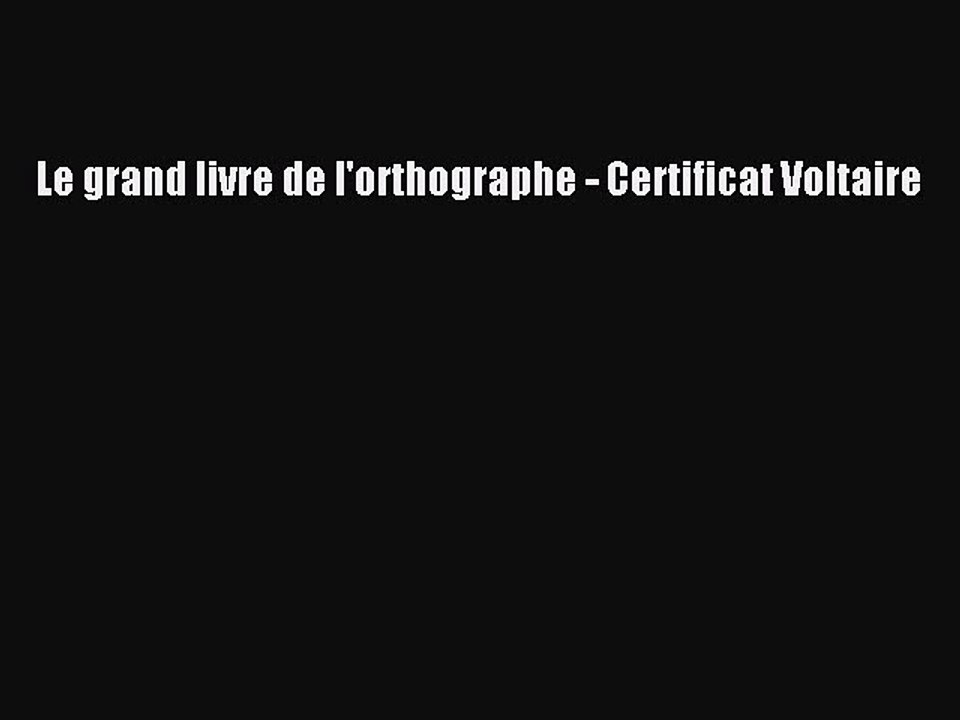 [PDF Download] Le grand livre de l'orthographe - Certificat Voltaire [Download] Online
