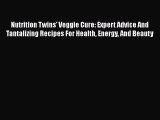 Nutrition Twins' Veggie Cure: Expert Advice And Tantalizing Recipes For Health Energy And Beauty
