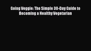 Going Veggie: The Simple 30-Day Guide to Becoming a Healthy Vegetarian  Free Books