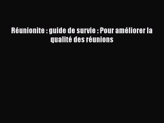 [PDF Download] Réunionite : guide de survie : Pour améliorer la qualité des réunions [PDF]