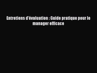 [PDF Download] Entretiens d'évaluation : Guide pratique pour le manager efficace [Read] Full