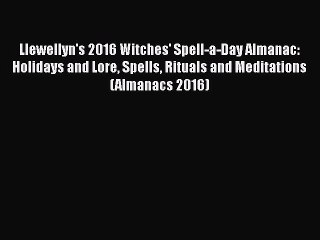 Llewellyn's 2016 Witches' Spell-a-Day Almanac: Holidays and Lore Spells Rituals and Meditations