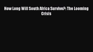 How Long Will South Africa Survive?: The Looming Crisis Read Online PDF
