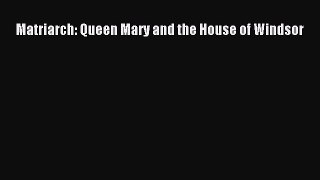 Matriarch: Queen Mary and the House of Windsor  Free Books