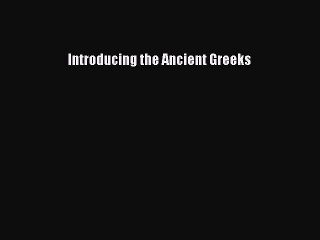 Introducing the Ancient Greeks  Free Books