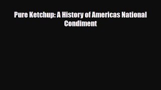 [PDF Download] Pure Ketchup: A History of Americas National Condiment [PDF] Online