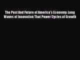 The Past And Future of America's Economy: Long Waves of Innovation That Power Cycles of Growth