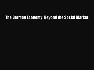 The German Economy: Beyond the Social Market  Read Online Book