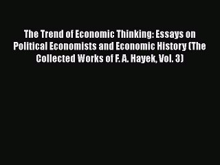 The Trend of Economic Thinking: Essays on Political Economists and Economic History (The Collected