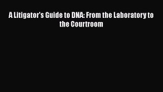 A Litigator's Guide to DNA: From the Laboratory to the Courtroom Read Online PDF