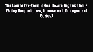 The Law of Tax-Exempt Healthcare Organizations (Wiley Nonprofit Law Finance and Management