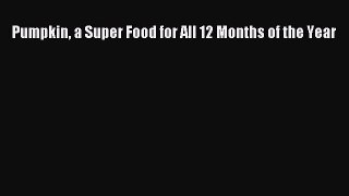 Pumpkin a Super Food for All 12 Months of the Year  Free Books