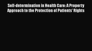 Self-determination in Health Care: A Property Approach to the Protection of Patients' Rights