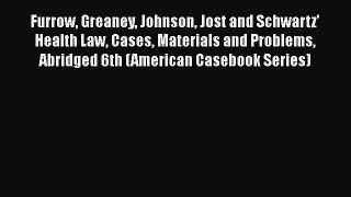 Furrow Greaney Johnson Jost and Schwartz' Health Law Cases Materials and Problems Abridged