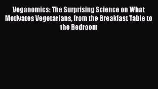 Veganomics: The Surprising Science on What Motivates Vegetarians from the Breakfast Table to