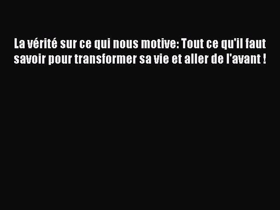 [PDF Download] La vérité sur ce qui nous motive: Tout ce qu'il faut savoir pour transformer
