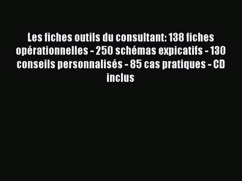 [PDF Download] Les fiches outils du consultant: 138 fiches opérationnelles - 250 schémas expicatifs