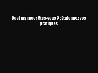 [PDF Download] Quel manager êtes-vous ? : Etalonnez vos pratiques [Download] Full Ebook