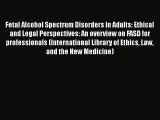 Fetal Alcohol Spectrum Disorders in Adults: Ethical and Legal Perspectives: An overview on