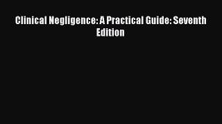 Clinical Negligence: A Practical Guide: Seventh Edition  Read Online Book