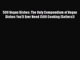 500 Vegan Dishes: The Only Compendium of Vegan Dishes You'll Ever Need (500 Cooking (Sellers))