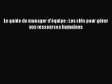 [PDF Download] Le guide du manager d'équipe : Les clés pour gérer vos ressources humaines [Read]