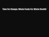 Time For Change: Whole Foods For Whole Health!  Free Books