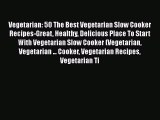 Vegetarian: 50 The Best Vegetarian Slow Cooker Recipes-Great Healthy Delicious Place To Start