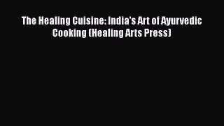 The Healing Cuisine: India's Art of Ayurvedic Cooking (Healing Arts Press)  Free Books