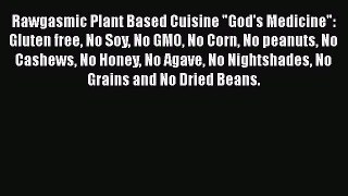Rawgasmic Plant Based Cuisine God's Medicine: Gluten free No Soy No GMO No Corn No peanuts