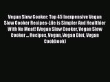 Vegan Slow Cooker: Top 45 Inexpensive Vegan Slow Cooker Recipes-Life is Simpler And Healthier