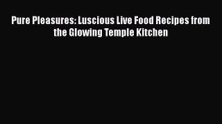 Pure Pleasures: Luscious Live Food Recipes from the Glowing Temple Kitchen  Free PDF