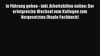 [PDF Download] In Führung gehen - inkl. Arbeitshilfen online: Der erfolgreiche Wechsel vom