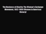 The Business of Charity: The Woman's Exchange Movement 1832-1900 (Women in American History)
