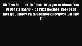 50 Pizza Recipes  10 Paleo  10 Vegan 10 Gluten Free  10 Vegetarian 10 Kids Pizza Recipes  Cookbook