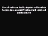Gluten Free Vegan: Healthy Vegetarian Gluten Free Recipes: Vegan Animal Free Breakfast Lunch