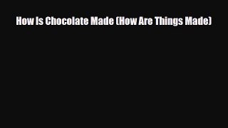 [PDF Download] How Is Chocolate Made (How Are Things Made) [PDF] Online