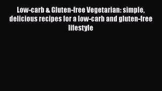 Low-carb & Gluten-free Vegetarian: simple delicious recipes for a low-carb and gluten-free