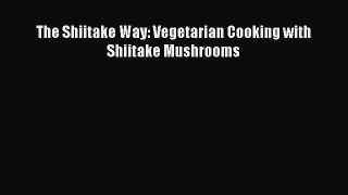 The Shiitake Way: Vegetarian Cooking with Shiitake Mushrooms  Free Books