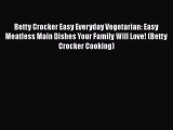 Betty Crocker Easy Everyday Vegetarian: Easy Meatless Main Dishes Your Family Will Love! (Betty