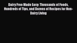 Dairy Free Made Easy: Thousands of Foods Hundreds of Tips and Dozens of Recipes for Non-Dairy