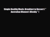 [PDF Download] Simple Healthy Meals: Breakfast to Dessert (  Australian Women's Weekly  ) [PDF]