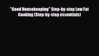 [PDF Download] Good Housekeeping Step-by-step Low Fat Cooking (Step-by-step essentials) [Read]