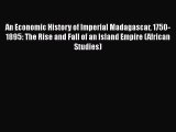 An Economic History of Imperial Madagascar 1750-1895: The Rise and Fall of an Island Empire