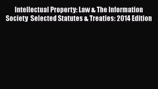 Intellectual Property: Law & The Information Society  Selected Statutes & Treaties: 2014 Edition